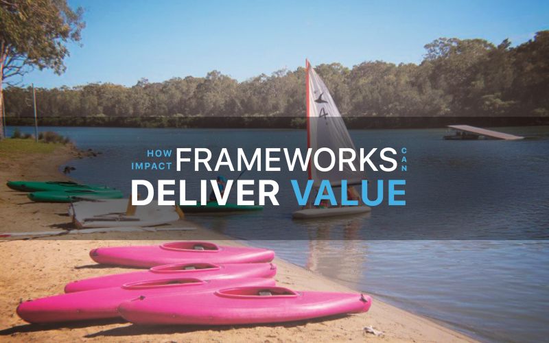 How Impact Frameworks Can Deliver Value