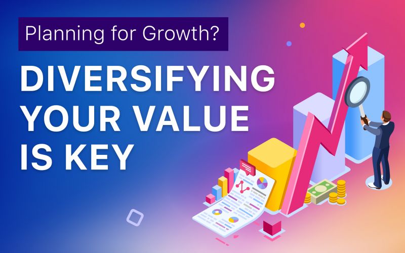 Planning for Growth? Diversifying your Value is Key